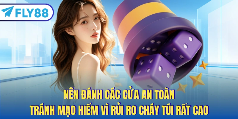 Nên đánh các cửa an toàn, tránh mạo hiểm vì rủi ro cháy túi rất cao